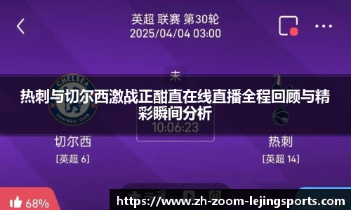 热刺与切尔西激战正酣直在线直播全程回顾与精彩瞬间分析