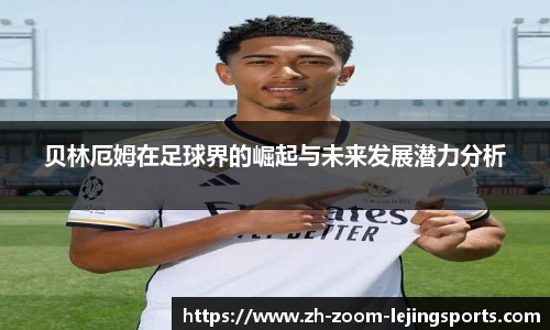 贝林厄姆在足球界的崛起与未来发展潜力分析