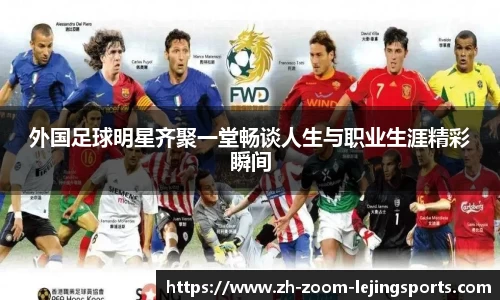 外国足球明星齐聚一堂畅谈人生与职业生涯精彩瞬间 外国足球明星齐聚一堂畅谈人生与职业生涯精彩瞬间