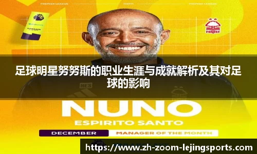 足球明星努努斯的职业生涯与成就解析及其对足球的影响